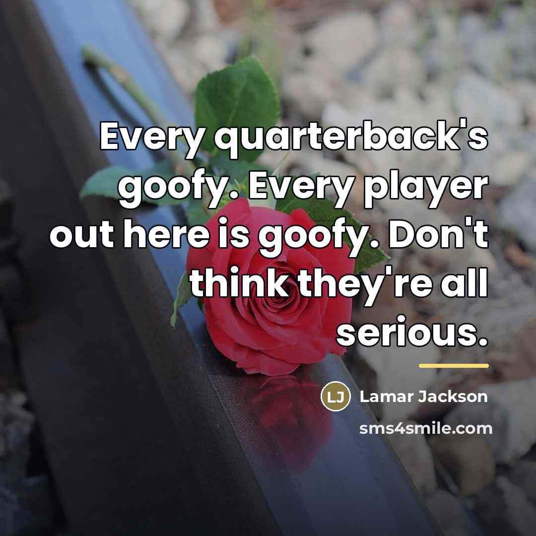 “Every quarterback's goofy. Every player out here is goofy. Don't…” quote by Lamar Jackson
