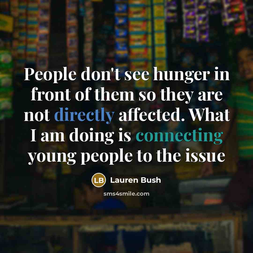 “People don't see hunger in front of them so they…” quote by Lauren Bush