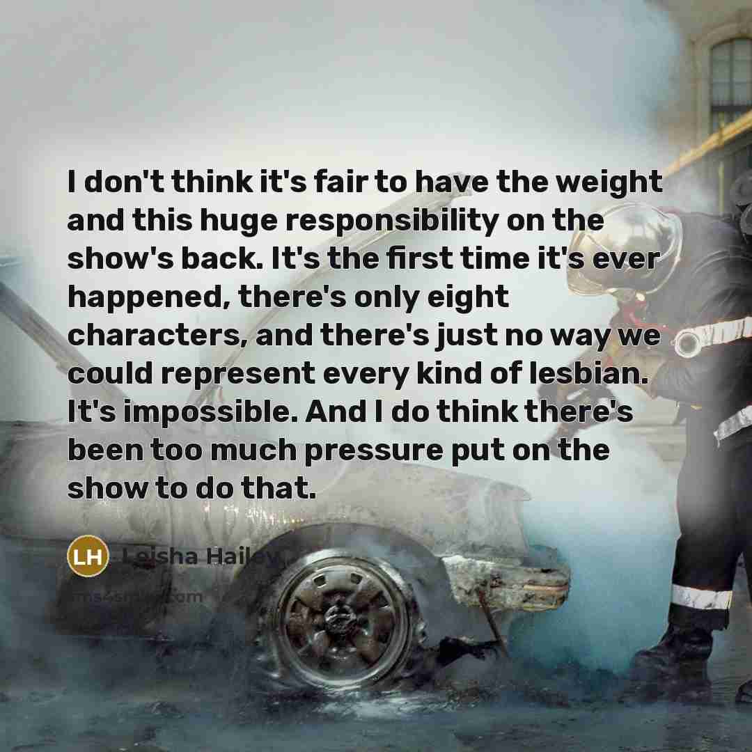 “I don't think it's fair to have the weight and…” quote by Leisha Hailey