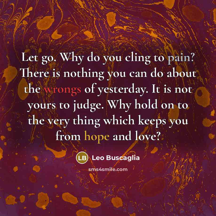 “Let go. Why do you cling to pain? There is…” quote by Leo Buscaglia
