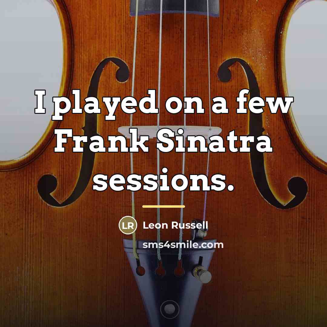“I played on a few Frank Sinatra sessions.…” quote by Leon Russell