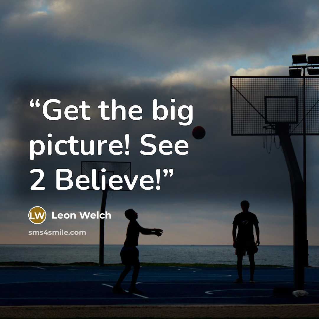 “Get the big picture! See 2 Believe!” quote by Leon Welch