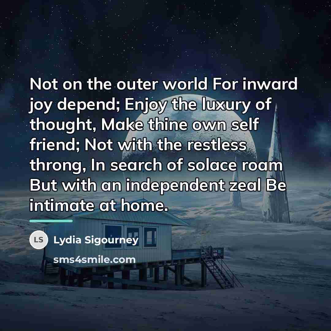 “Not on the outer world For inward joy depend; Enjoy…” quote by Lydia Sigourney