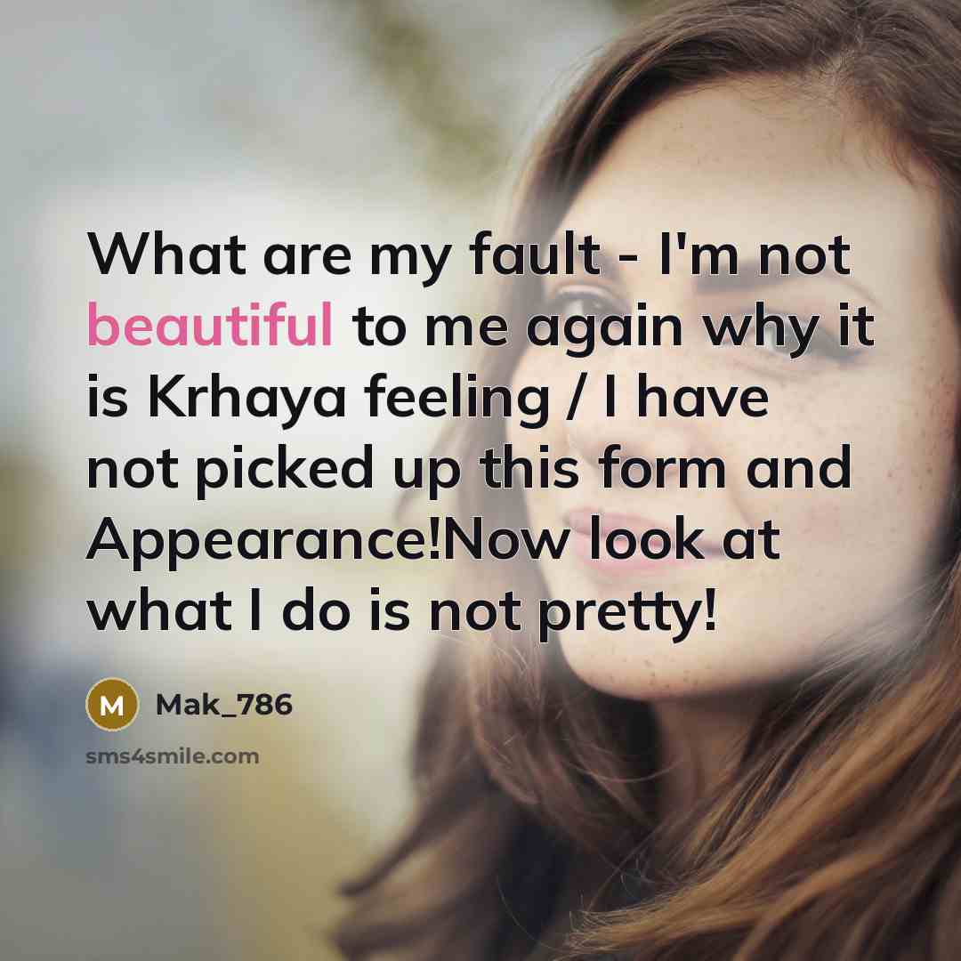 “What are my fault - I'm not beautiful to me again why it is Krhaya feeling / I have not picked up this form and Appearance!Now look at what I do is not pretty!” quote by Mak_786
