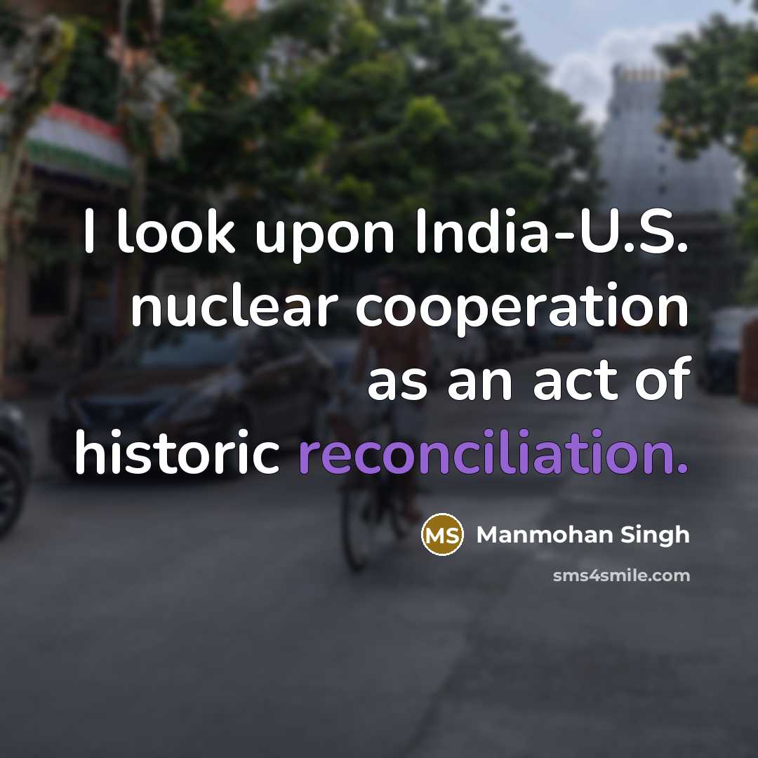“I look upon India-U.S. nuclear cooperation as an act of…” quote by Manmohan Singh