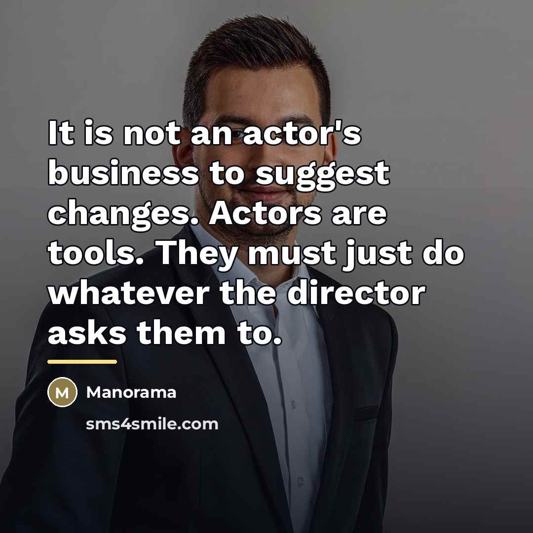 “It is not an actor's business to suggest changes. Actors…” quote by Manorama