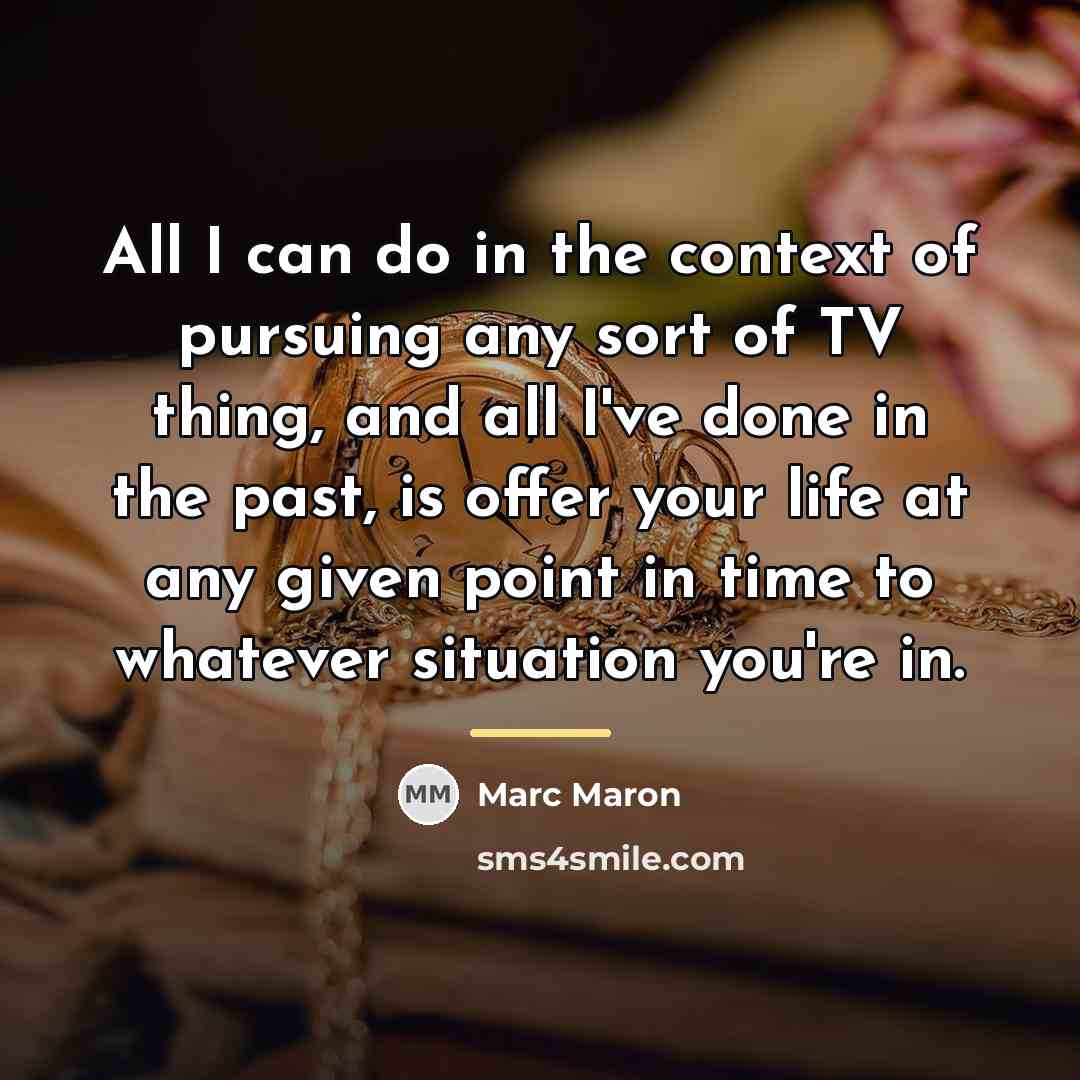“All I can do in the context of pursuing any…” quote by Marc Maron