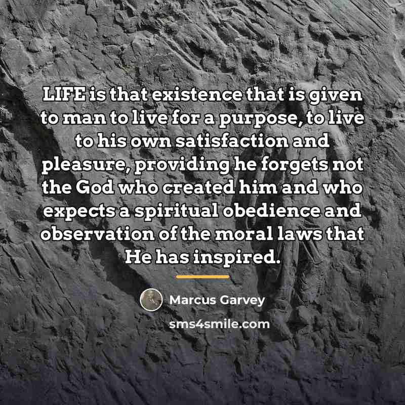 “LIFE is that existence that is given to man to…” quote by Marcus Garvey