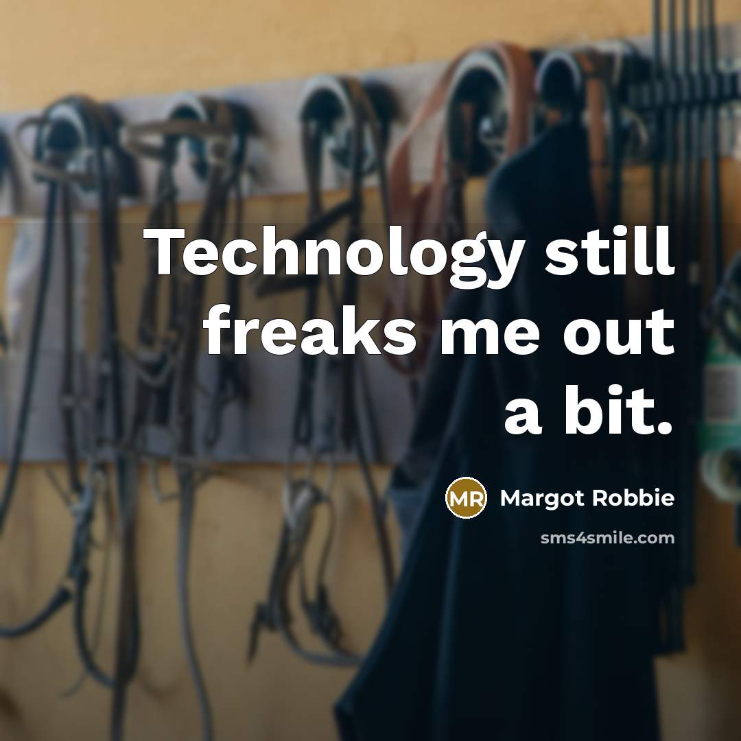 “Technology still freaks me out a bit.…” quote by Margot Robbie