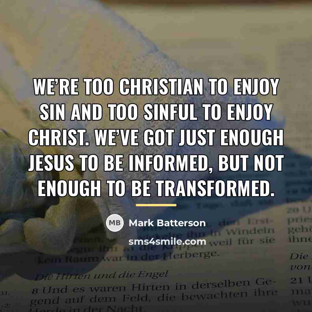 “We’re too Christian to enjoy sin and too sinful to…” quote by Mark Batterson