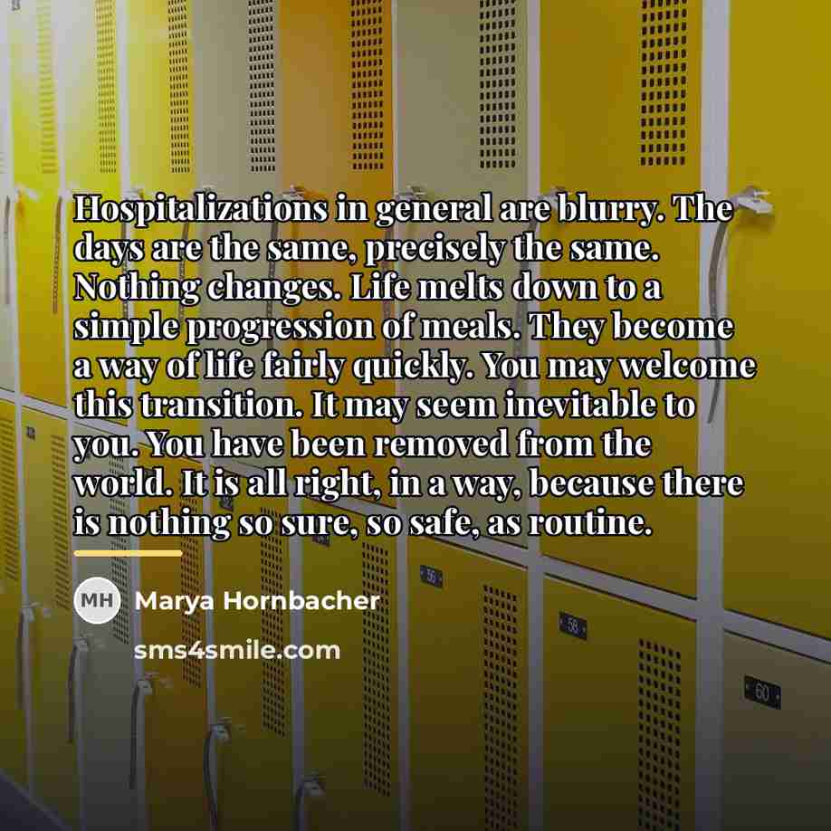 “Hospitalizations in general are blurry. The days are the same,…” quote by Marya Hornbacher