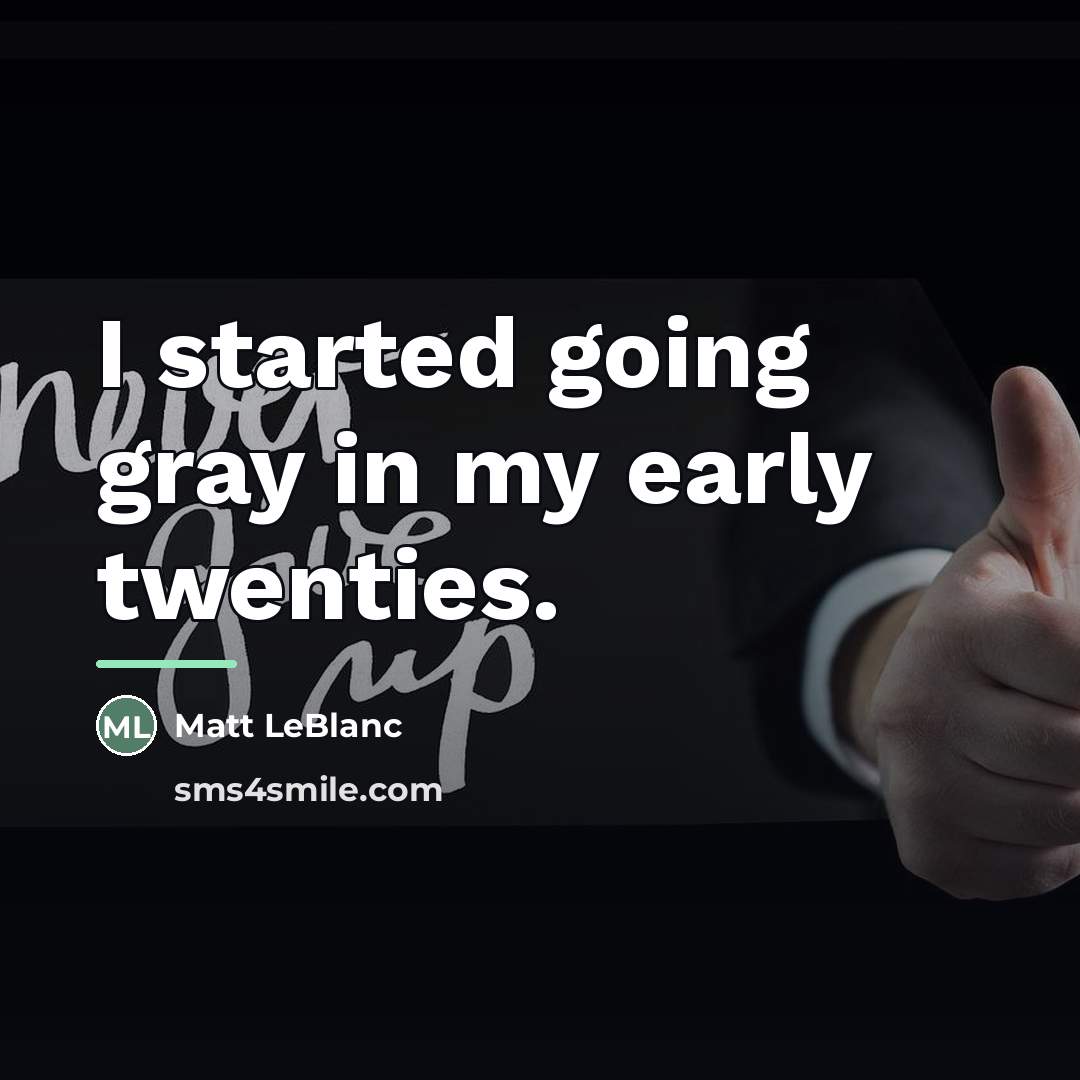 “I started going gray in my early twenties.…” quote by Matt LeBlanc