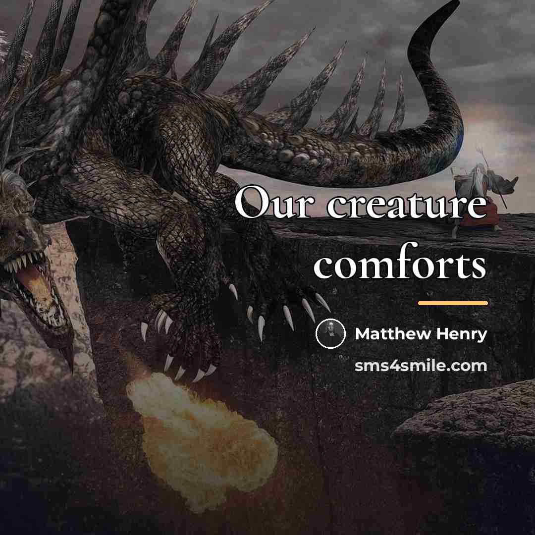 “Our creature comforts…” quote by Matthew Henry