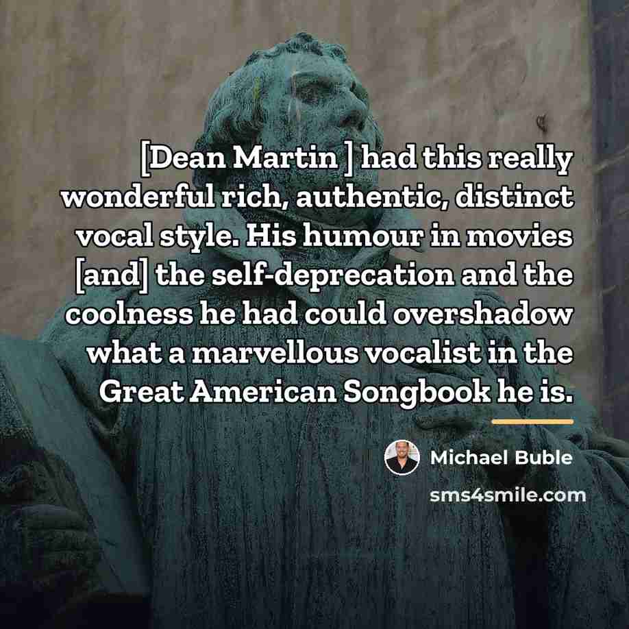 “[Dean Martin ] had this really wonderful rich, authentic, distinct…” quote by Michael Buble