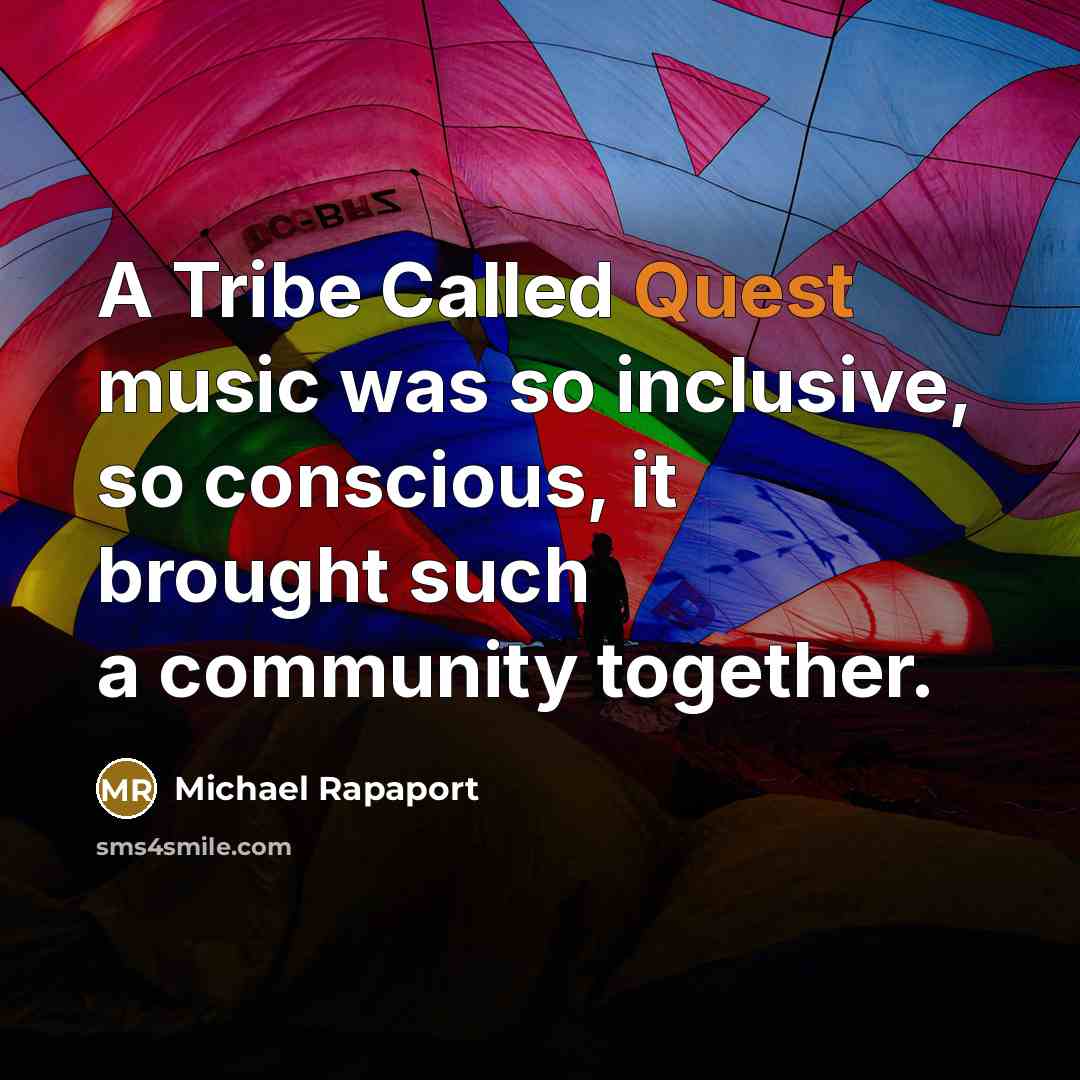 “A Tribe Called Quest music was so inclusive, so conscious,…” quote by Michael Rapaport