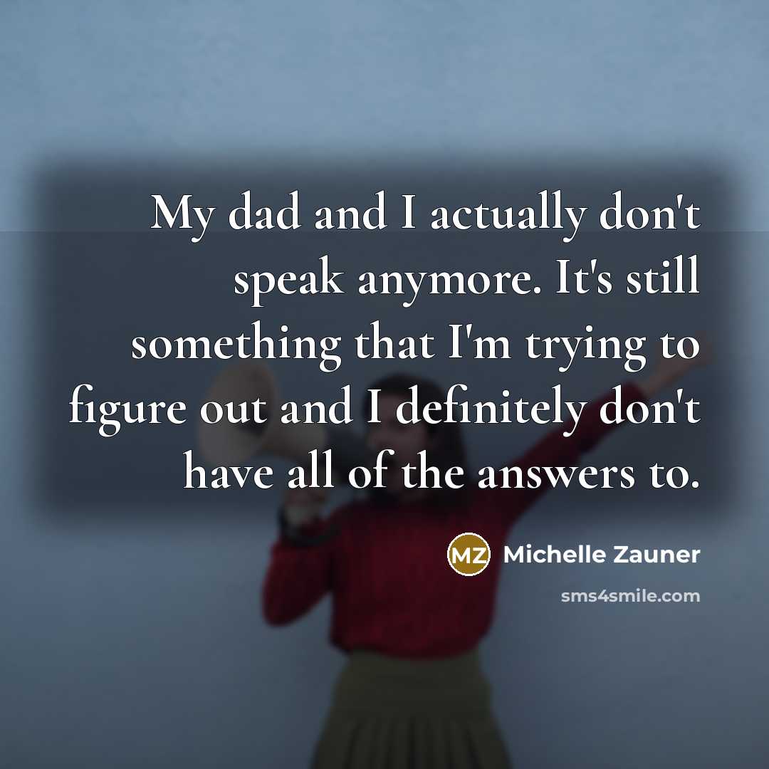“My dad and I actually don't speak anymore. It's still…” quote by Michelle Zauner