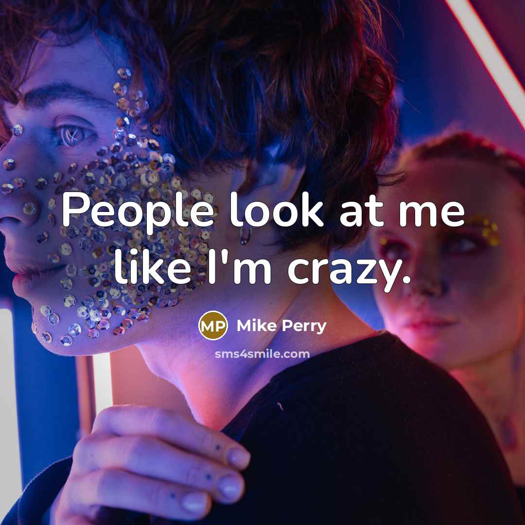 “People look at me like I'm crazy.…” quote by Mike Perry