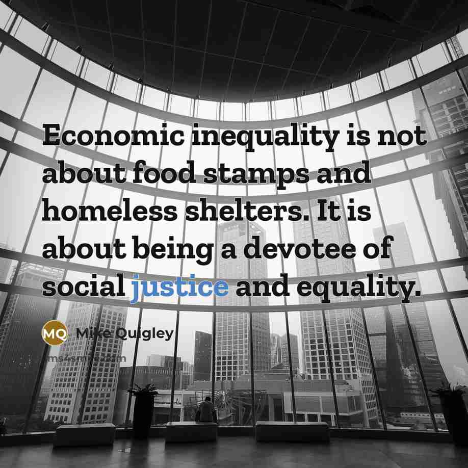 “Economic inequality is not about food stamps and homeless shelters.…” quote by Mike Quigley