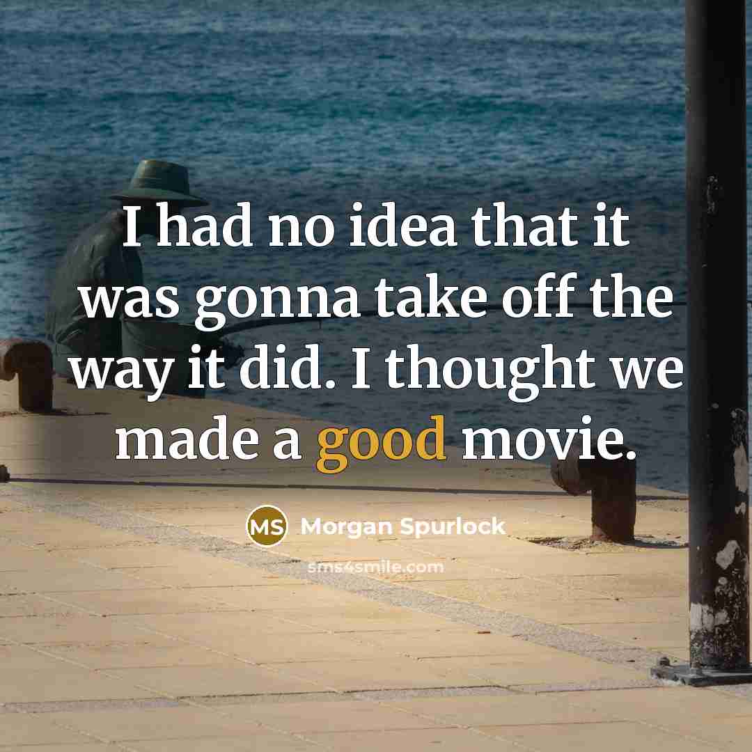 “I had no idea that it was gonna take off…” quote by Morgan Spurlock