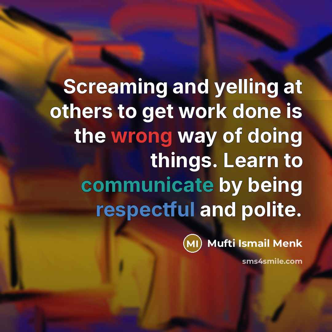 “Screaming and yelling at others to get work done is…” quote by Mufti Ismail Menk