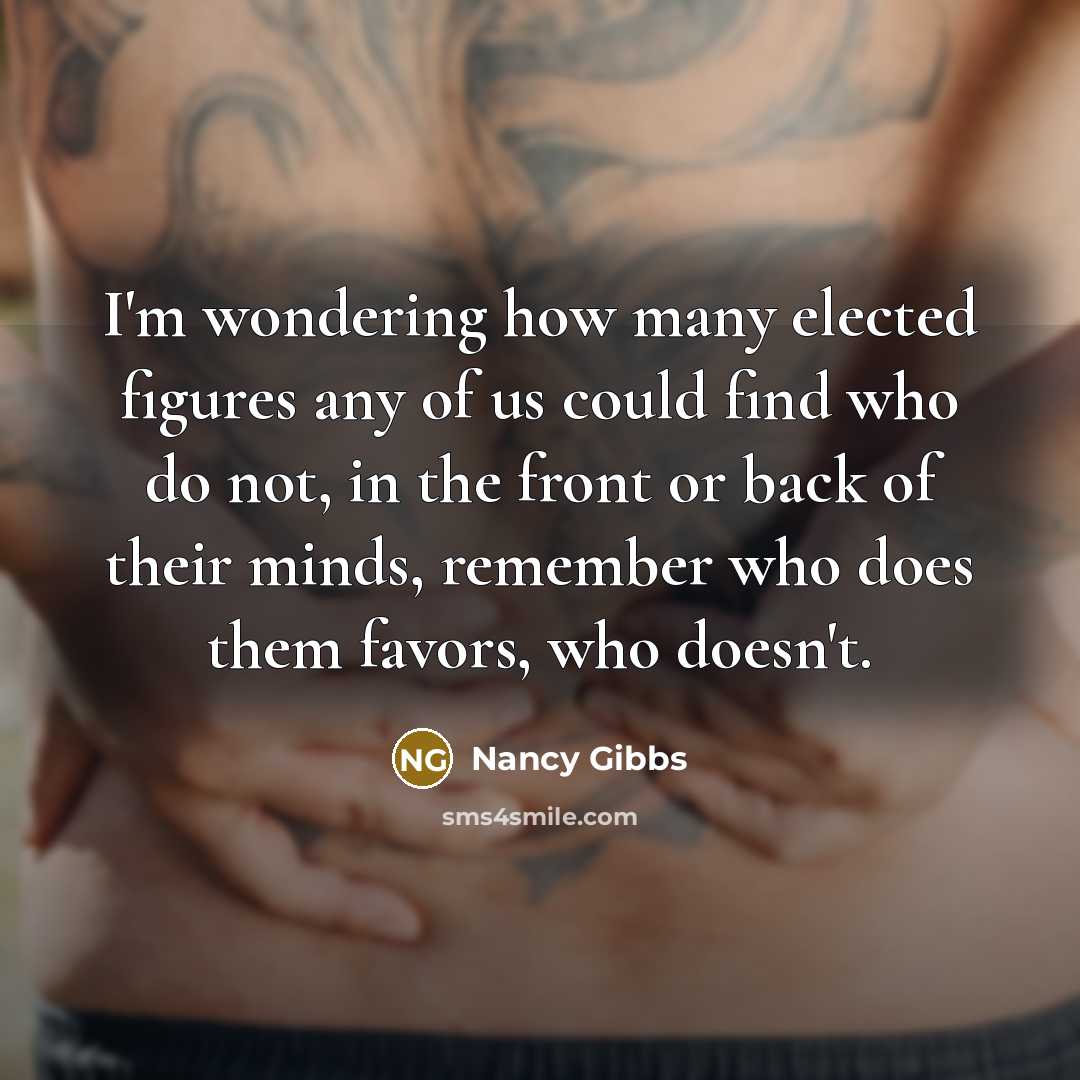 “I'm wondering how many elected figures any of us could…” quote by Nancy Gibbs
