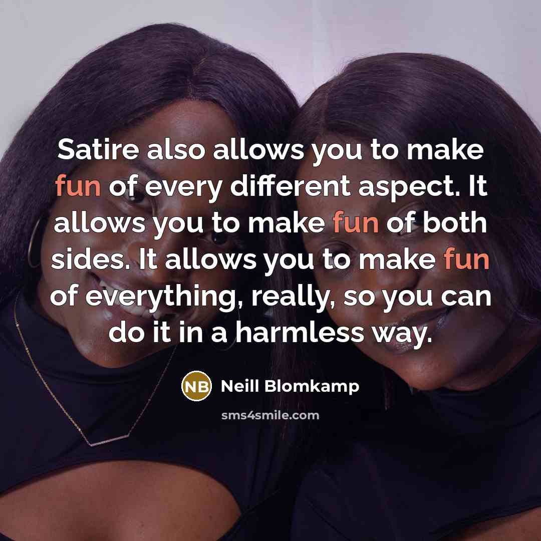 “Satire also allows you to make fun of every different…” quote by Neill Blomkamp