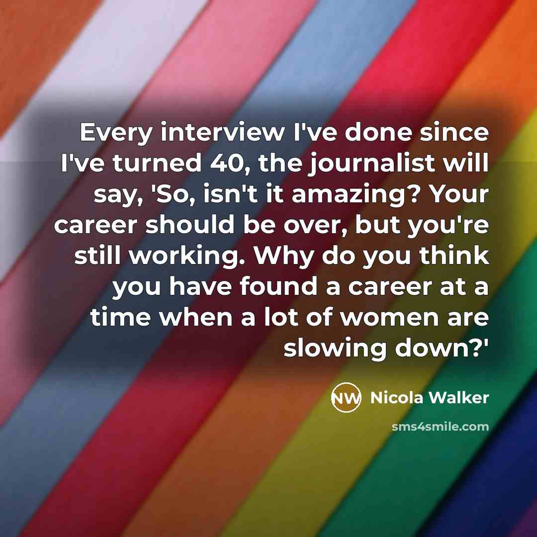 “Every interview I've done since I've turned 40, the journalist…” quote by Nicola Walker