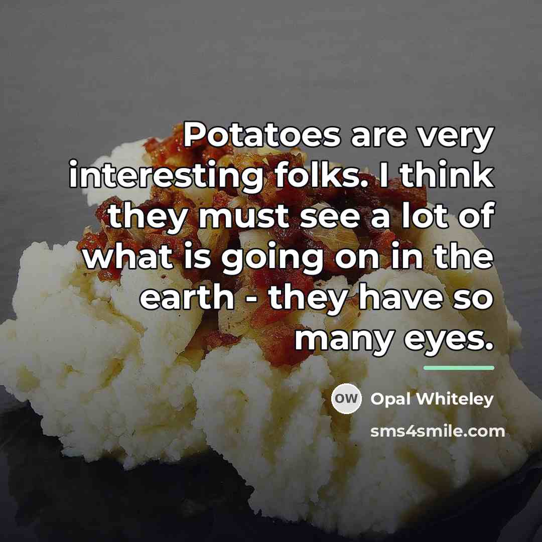 “Potatoes are very interesting folks. I think they must see…” quote by Opal Whiteley