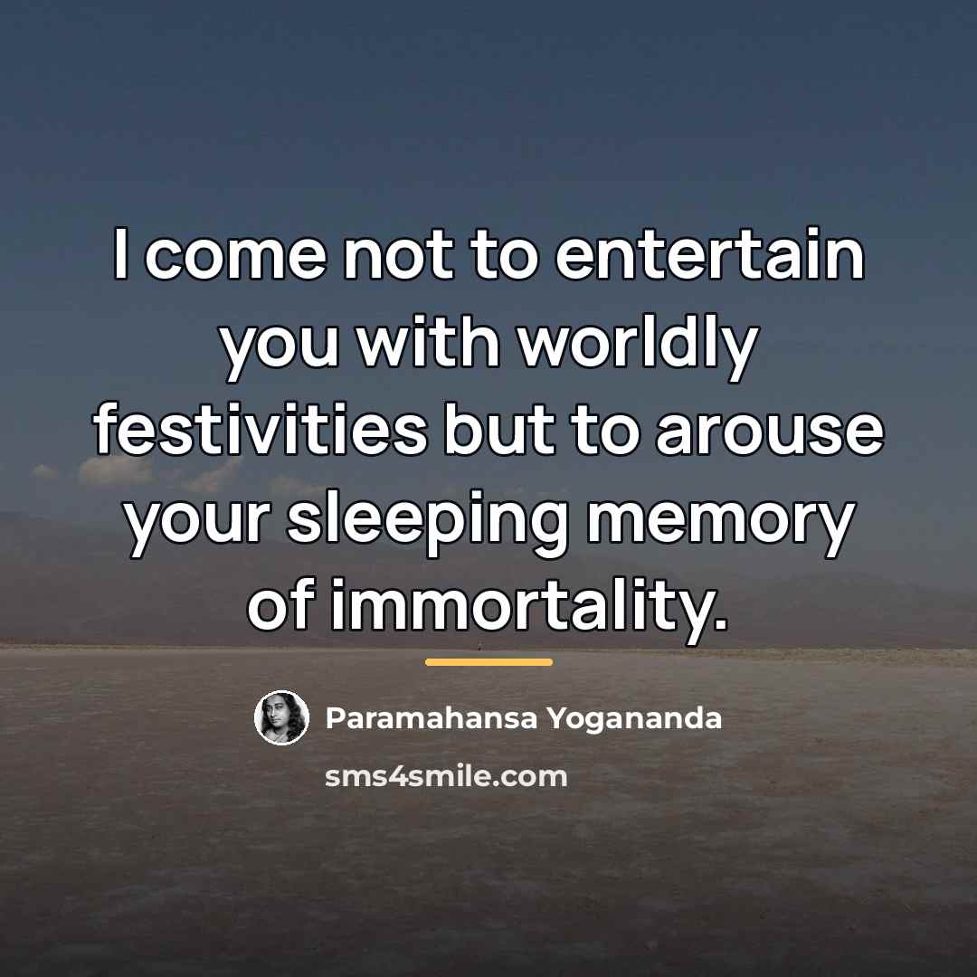 “I come not to entertain you with worldly festivities but…” quote by Paramahansa Yogananda