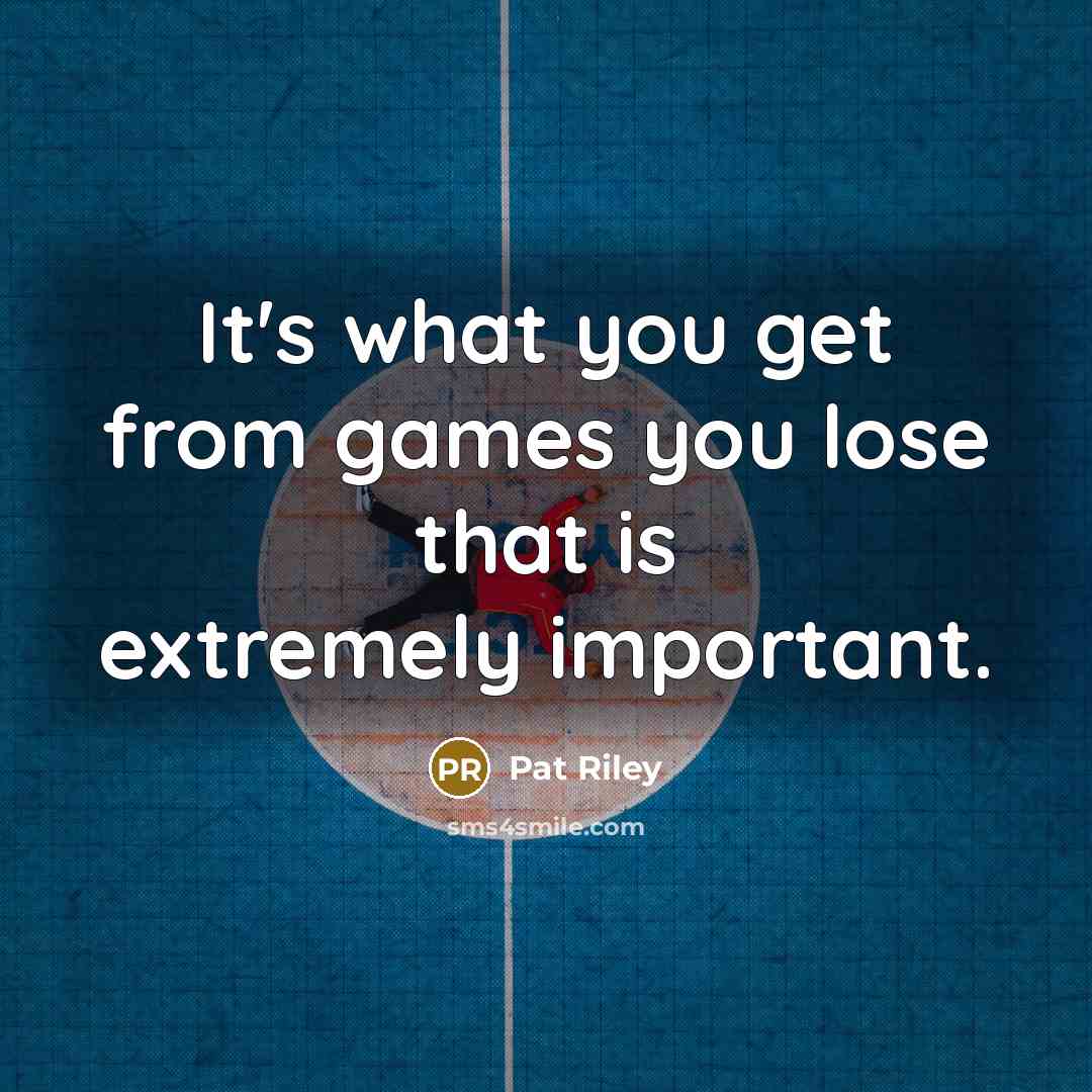 “It's what you get from games you lose that is…” quote by Pat Riley