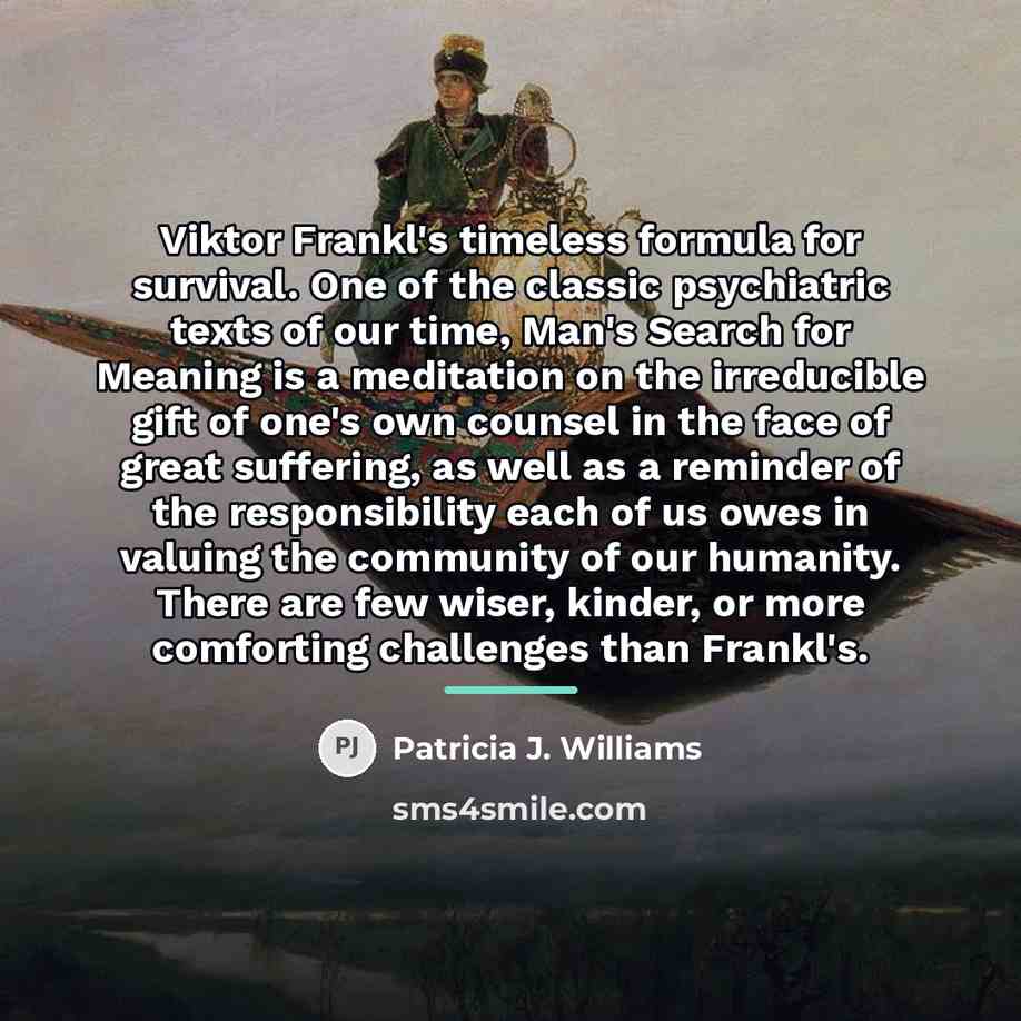 “Viktor Frankl's timeless formula for survival. One of the classic…” quote by Patricia J. Williams