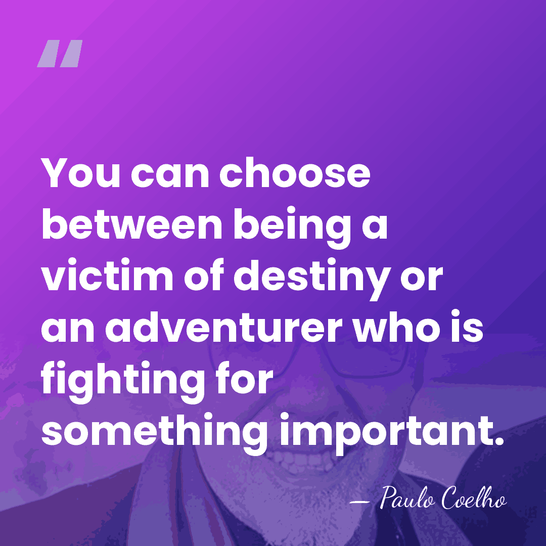 You can choose between being a victim of destiny or an adventurer&hellip; - Paulo Coelho
