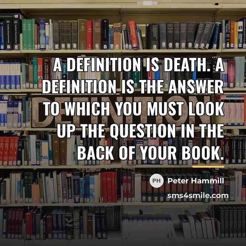 “A definition is death. A definition is the answer to…” quote by Peter Hammill