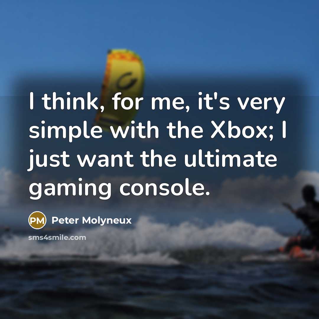 “I think, for me, it's very simple with the Xbox;…” quote by Peter Molyneux
