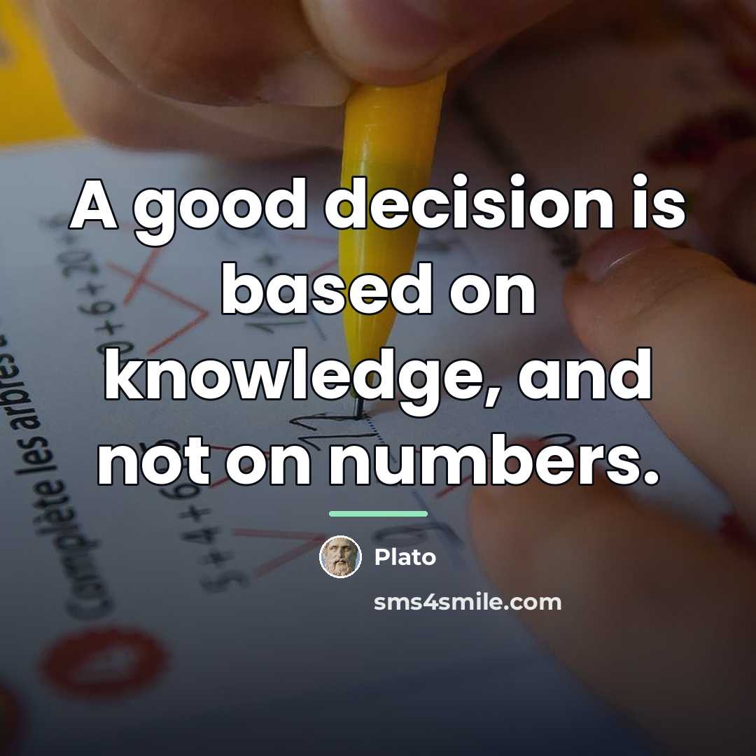 “A good decision is based on knowledge, and not on…” quote by Plato