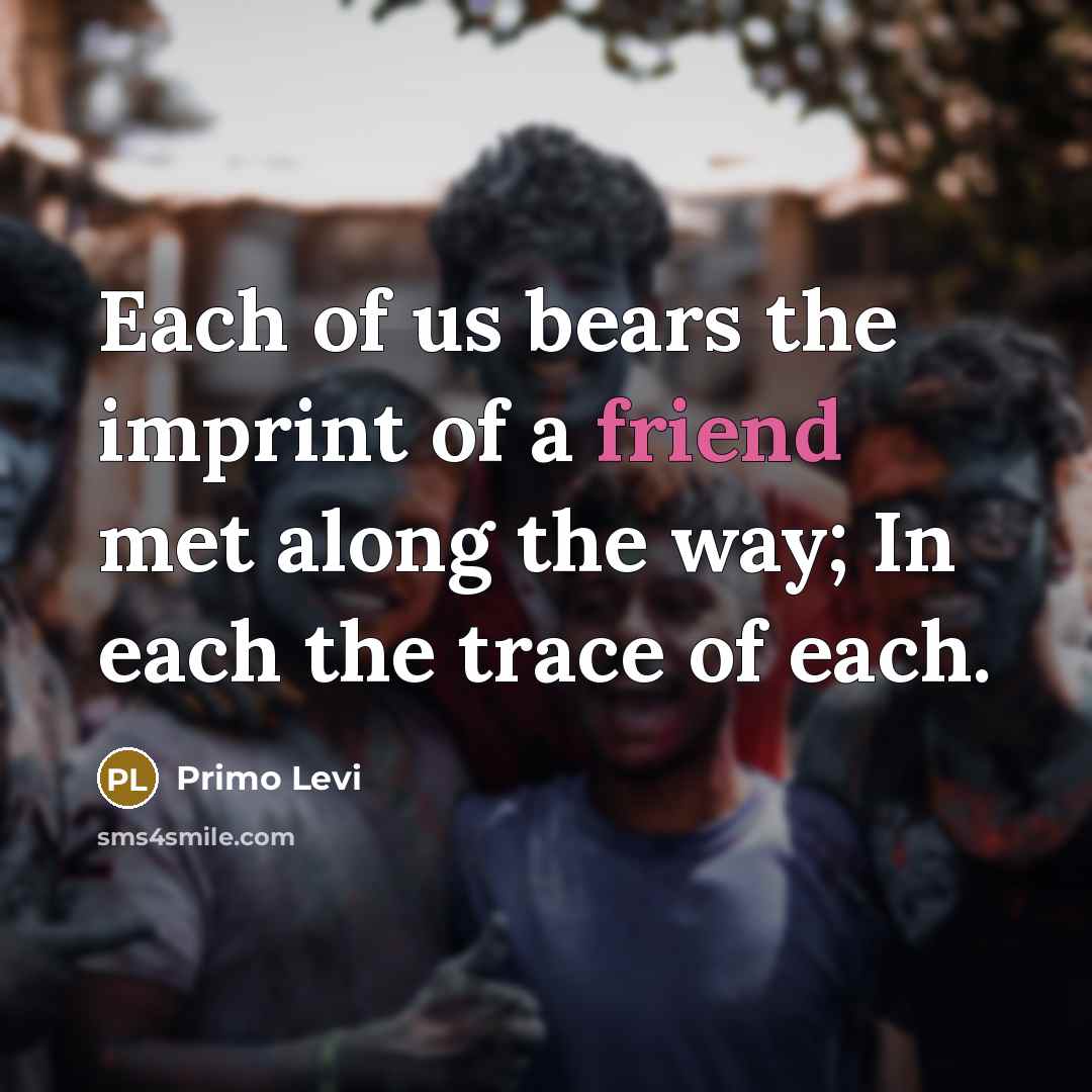 “Each of us bears the imprint of a friend met…” quote by Primo Levi