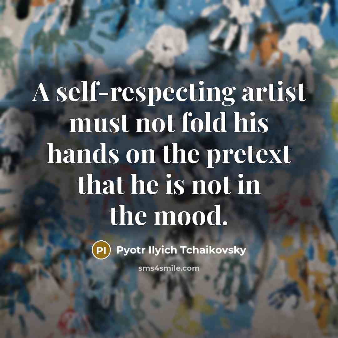 “A self-respecting artist must not fold his hands on the…” quote by Pyotr Ilyich Tchaikovsky