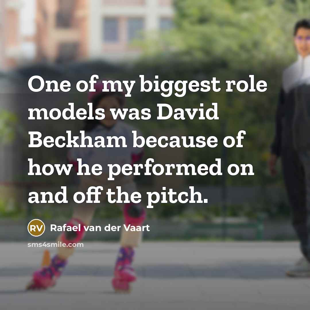 “One of my biggest role models was David Beckham because…” quote by Rafael van der Vaart