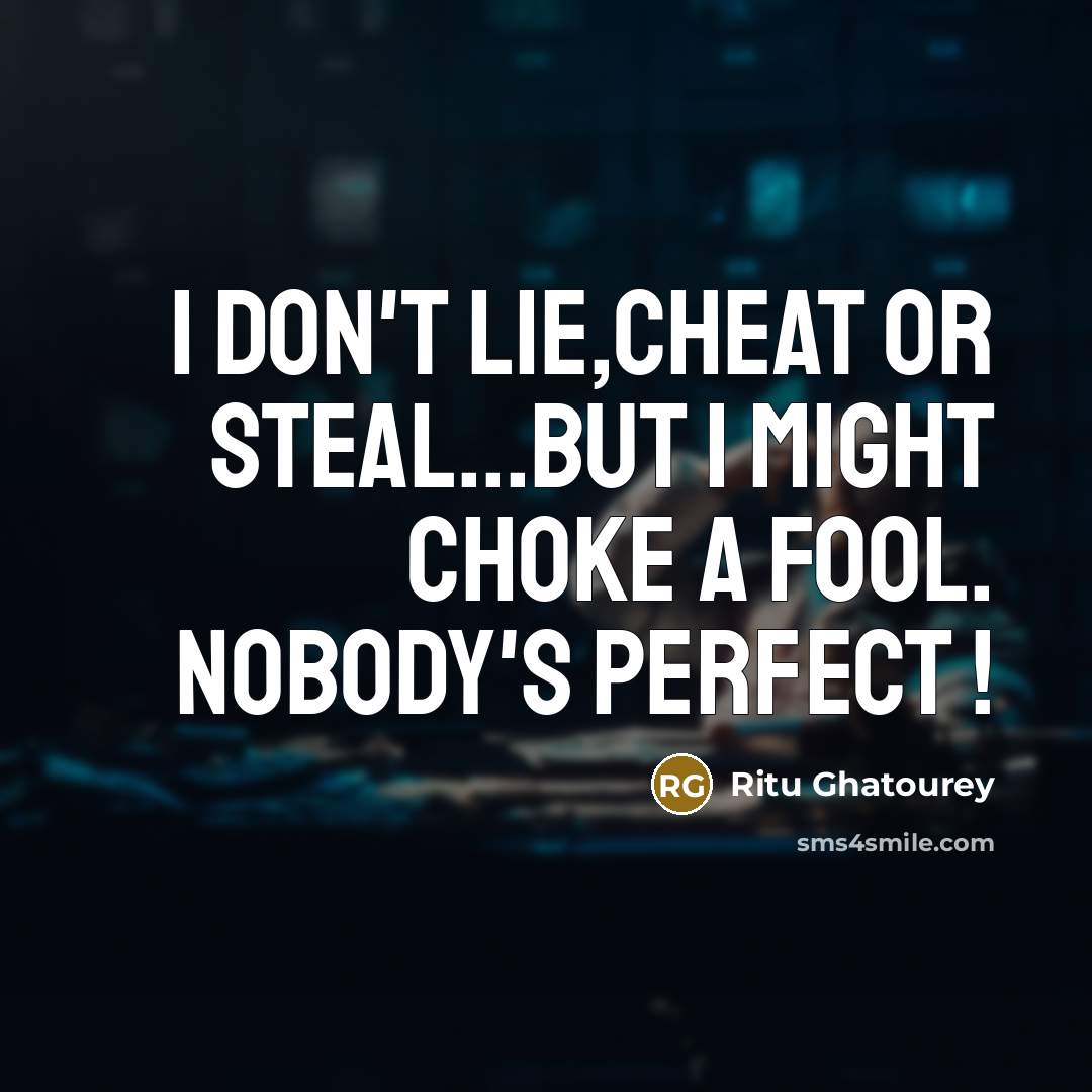 “I don't lie,cheat or steal...but I might choke a fool.…” quote by Ritu Ghatourey