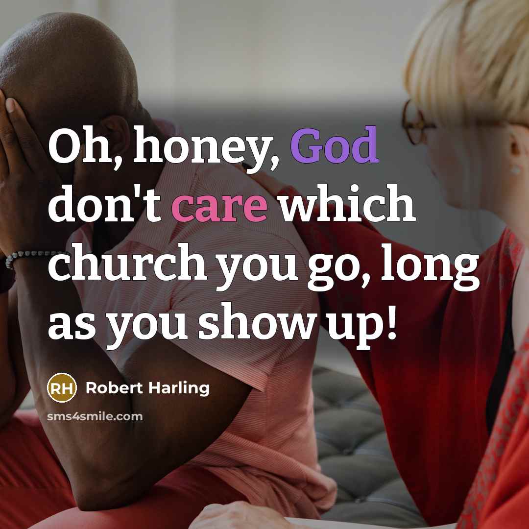 “Oh, honey, God don't care which church you go, long…” quote by Robert Harling