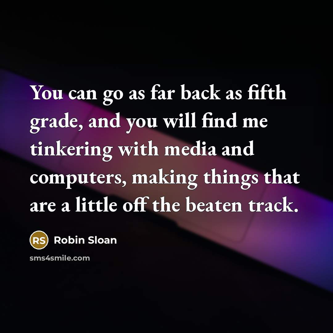 “You can go as far back as fifth grade, and…” quote by Robin Sloan