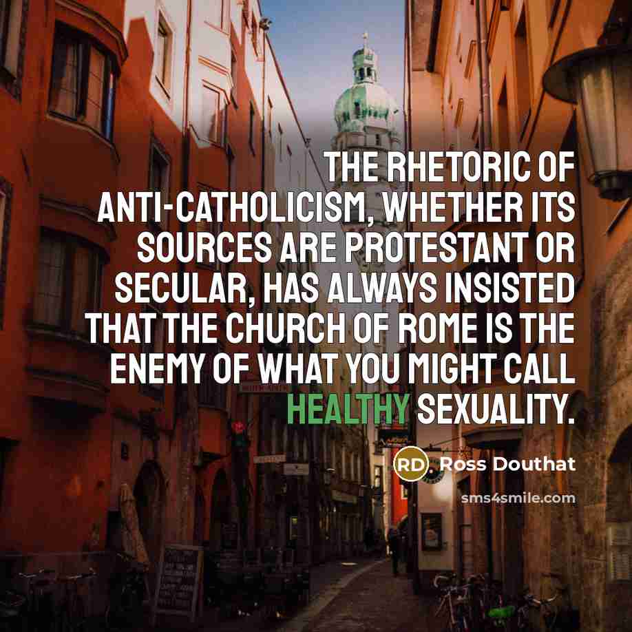 “The rhetoric of anti-Catholicism, whether its sources are Protestant or…” quote by Ross Douthat