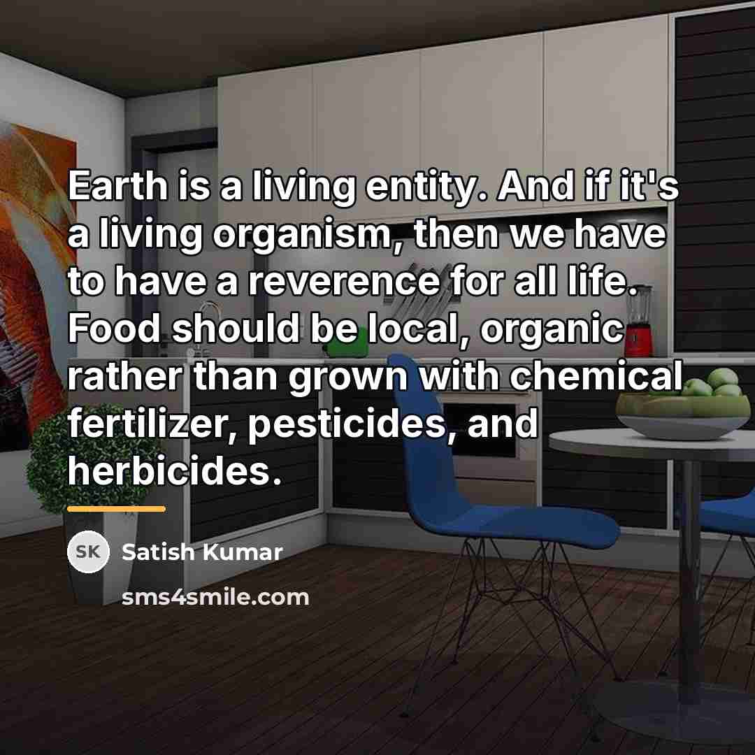 “Earth is a living entity. And if it's a living…” quote by Satish Kumar