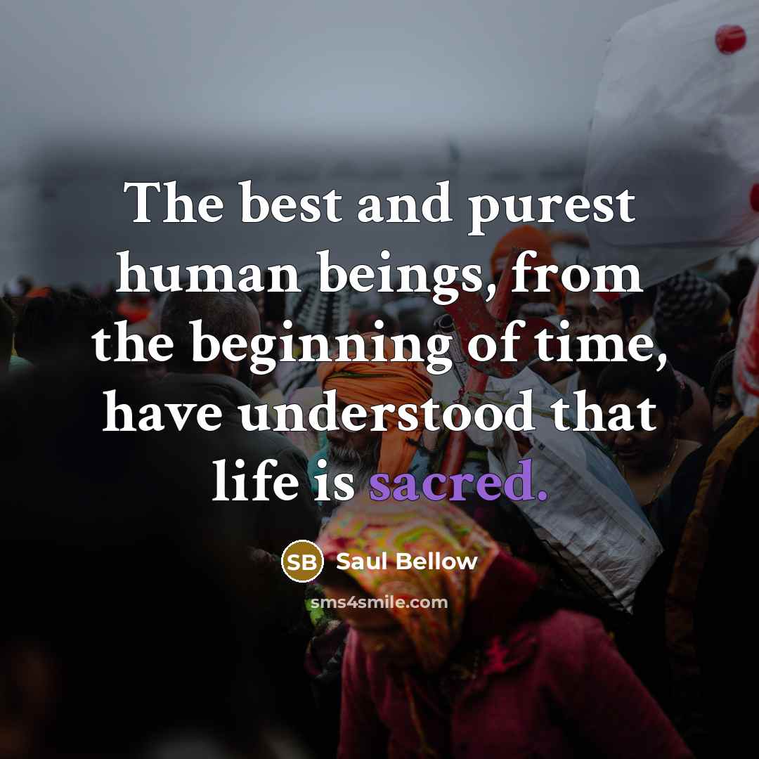 “The best and purest human beings, from the beginning of…” quote by Saul Bellow
