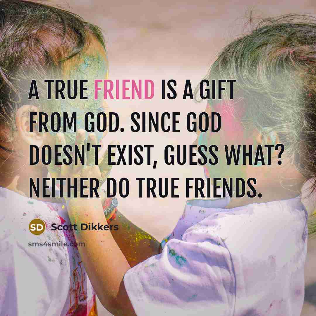 “A true friend is a gift from God. Since God…” quote by Scott Dikkers