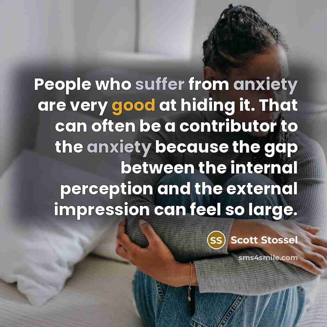 “People who suffer from anxiety are very good at hiding…” quote by Scott Stossel