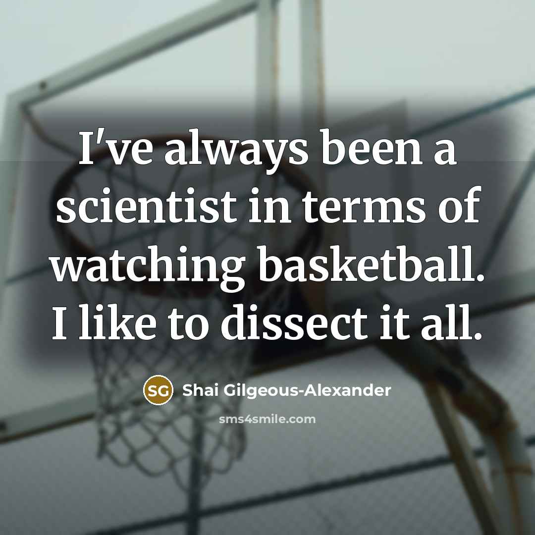 “I've always been a scientist in terms of watching basketball.…” quote by Shai Gilgeous-Alexander