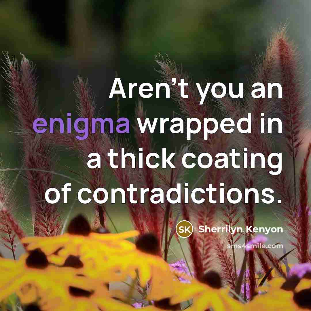 “Aren't you an enigma wrapped in a thick coating of…” quote by Sherrilyn Kenyon