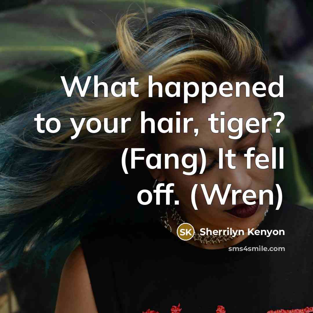 “What happened to your hair, tiger? (Fang) It fell off.…” quote by Sherrilyn Kenyon