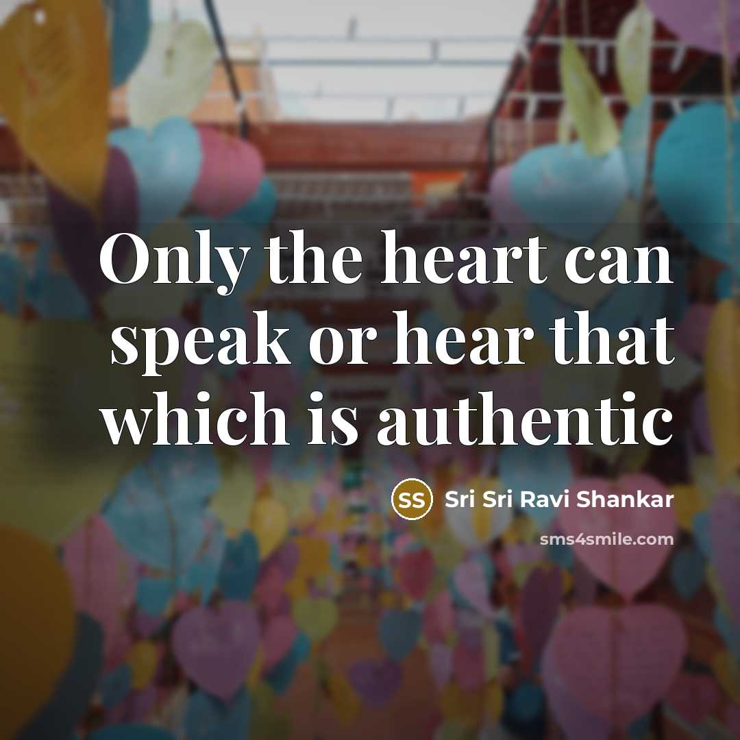 “Only the heart can speak or hear that which is…” quote by Sri Sri Ravi Shankar